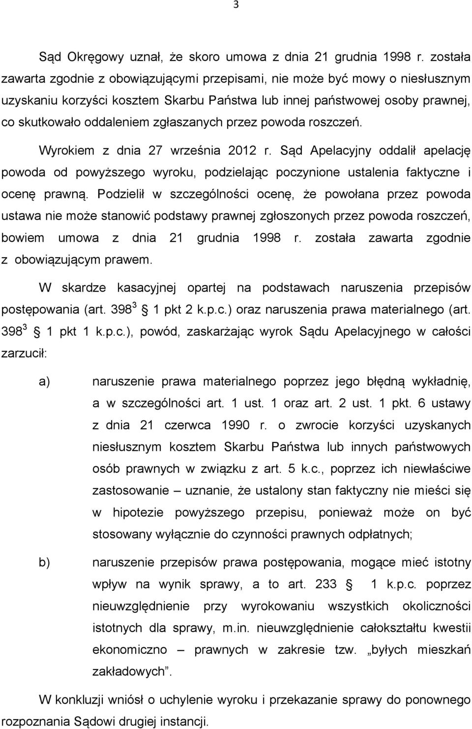 przez powoda roszczeń. Wyrokiem z dnia 27 września 2012 r. Sąd Apelacyjny oddalił apelację powoda od powyższego wyroku, podzielając poczynione ustalenia faktyczne i ocenę prawną.