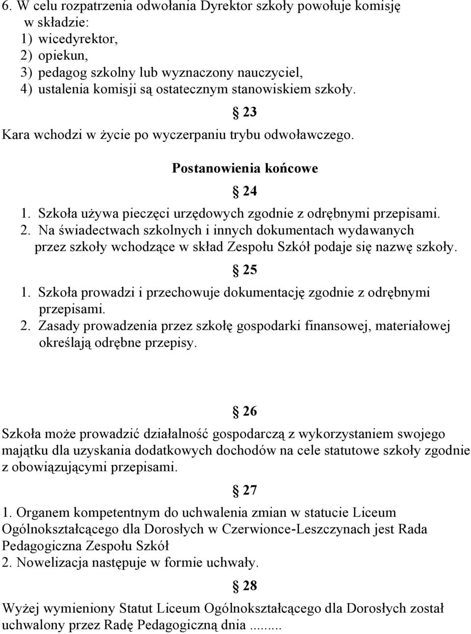 25 1. Szkoła prowadzi i przechowuje dokumentację zgodnie z odrębnymi przepisami. 2. Zasady prowadzenia przez szkołę gospodarki finansowej, materiałowej określają odrębne przepisy.