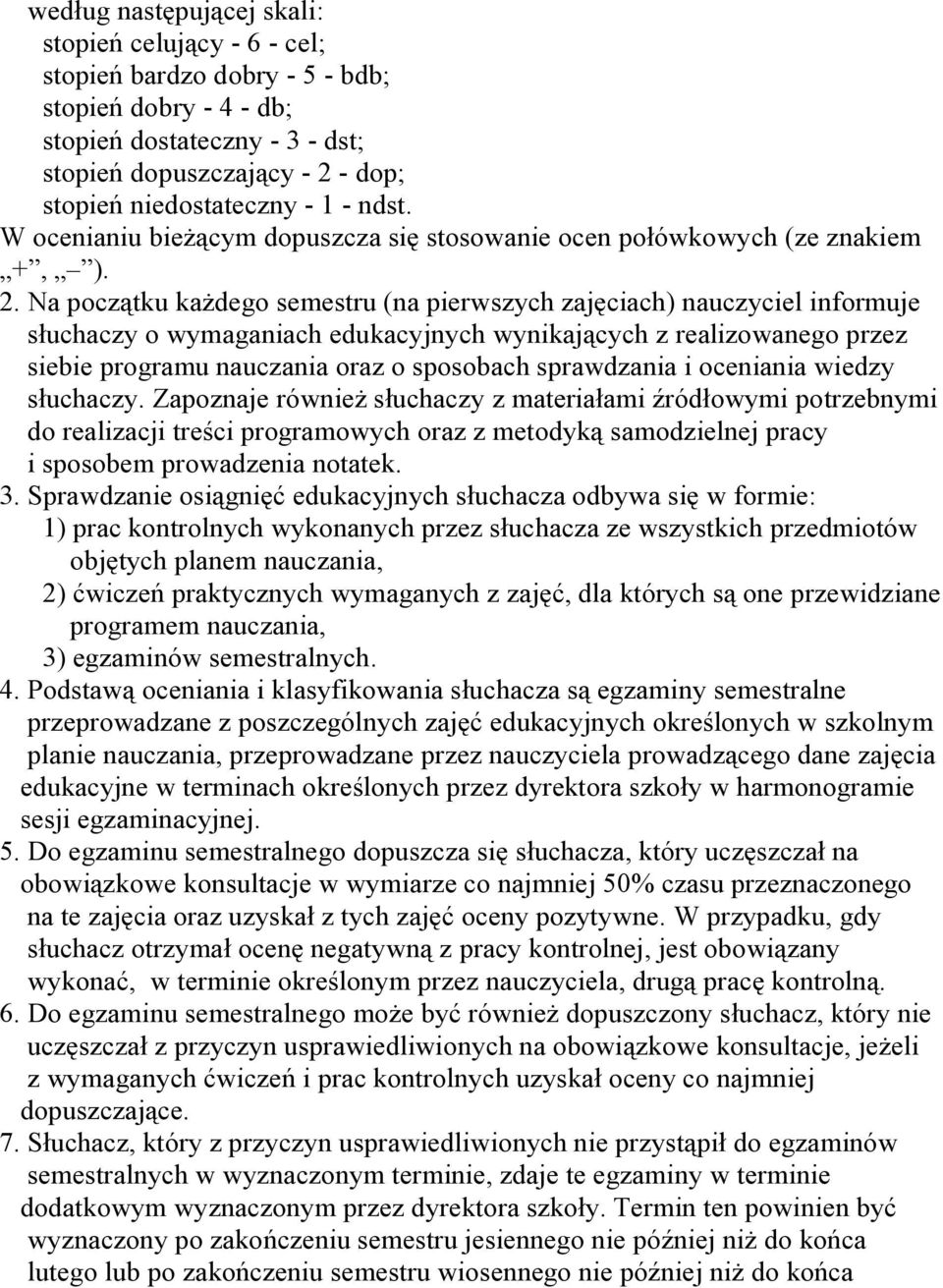 Na początku każdego semestru (na pierwszych zajęciach) nauczyciel informuje słuchaczy o wymaganiach edukacyjnych wynikających z realizowanego przez siebie programu nauczania oraz o sposobach