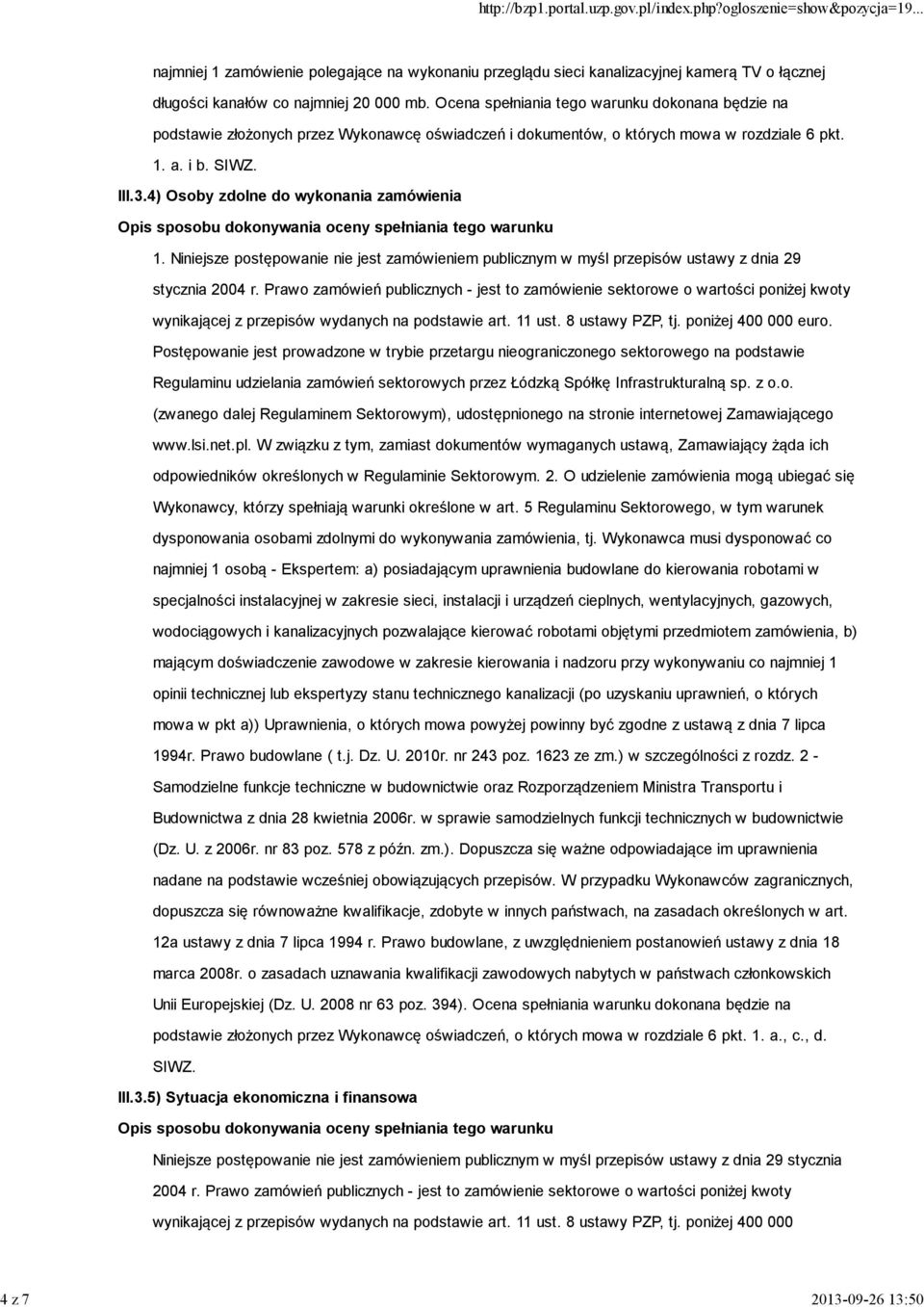 4) Osoby zdolne do wykonania zamówienia 1. Niniejsze postępowanie nie jest zamówieniem publicznym w myśl przepisów ustawy z dnia 29 stycznia 2004 r.