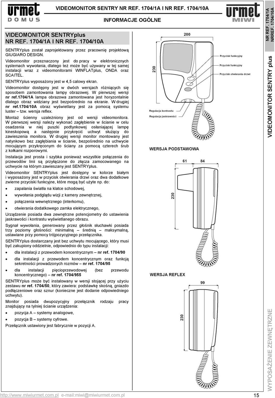 SENTRYplus wyposażony jest w 4,5 calowy ekran. Videomonitor dostępny jest w dwóch wersjach różniących się sposobem zamontowania lampy obrazowej. W pierwszej wersji nr ref.