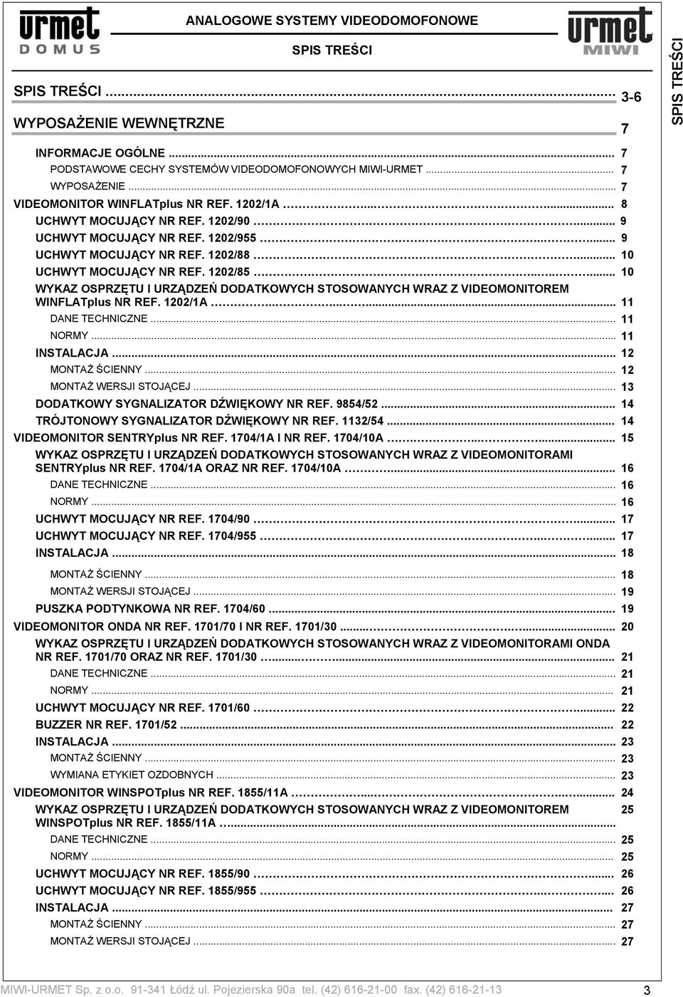 1202/85....... 10 WYKAZ OSPRZĘTU I URZĄDZEŃ DODATKOWYCH STOSOWANYCH WRAZ Z VIDEOMONITOREM WINFLATplus NR REF. 1202/1A........ 11 DANE TECHNICZNE... 11 NORMY... 11 INSTALACJA... 12 MONTAŻ ŚCIENNY.