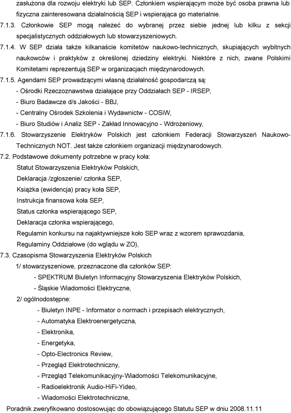 W SEP działa także kilkanaście komitetów naukowo-technicznych, skupiających wybitnych naukowców i praktyków z określonej dziedziny elektryki.