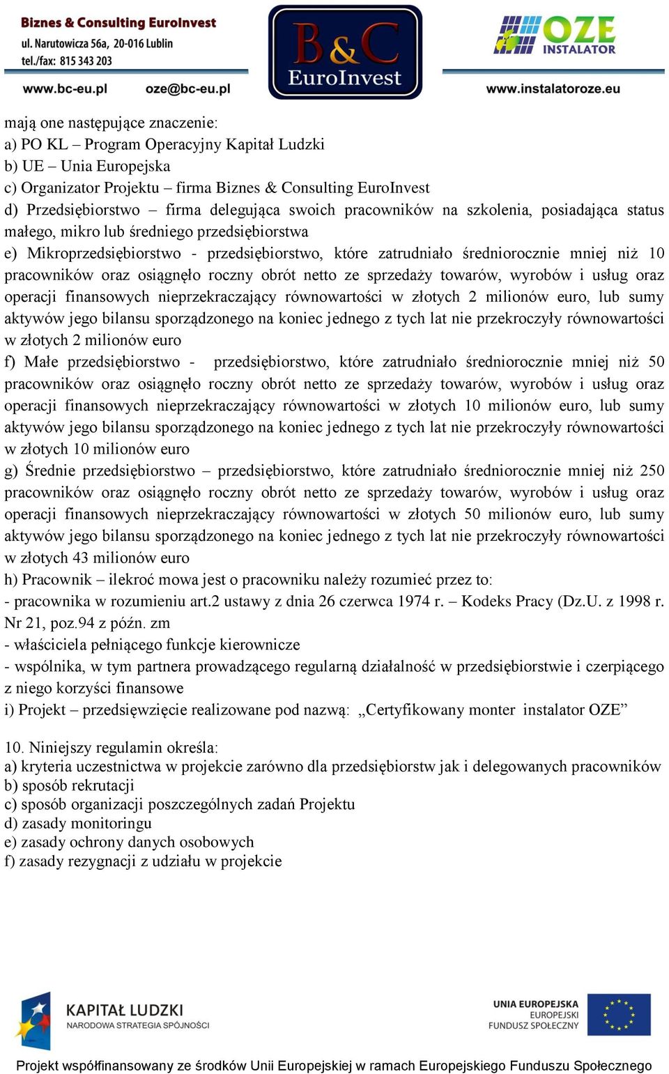 oraz osiągnęło roczny obrót netto ze sprzedaży towarów, wyrobów i usług oraz operacji finansowych nieprzekraczający równowartości w złotych 2 milionów euro, lub sumy aktywów jego bilansu