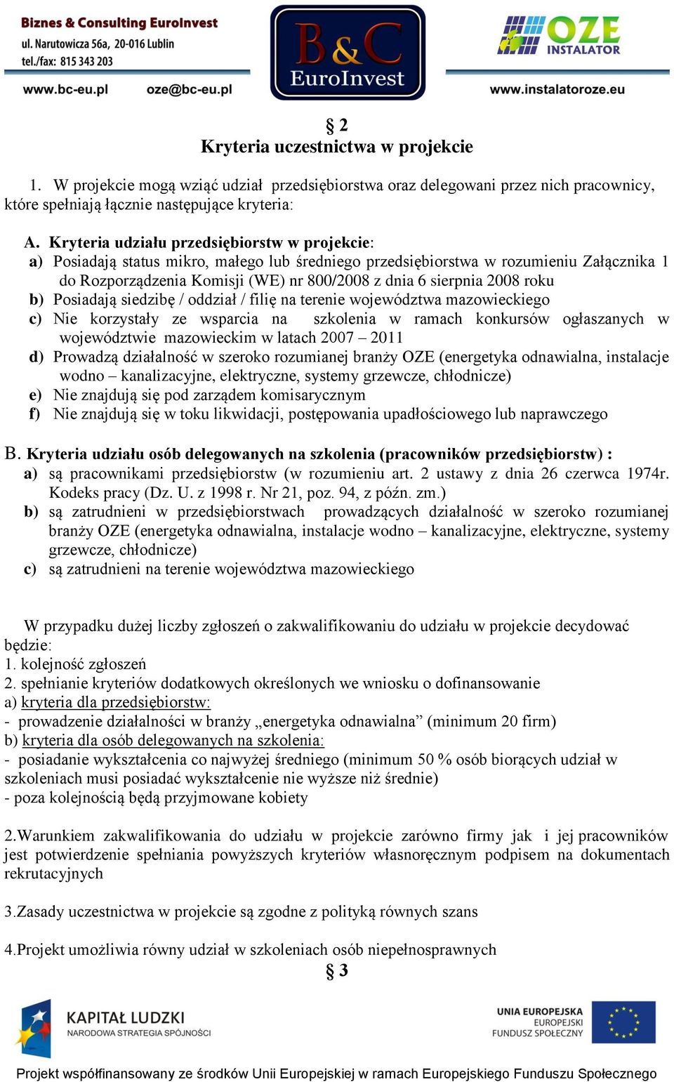 2008 roku b) Posiadają siedzibę / oddział / filię na terenie województwa mazowieckiego c) Nie korzystały ze wsparcia na szkolenia w ramach konkursów ogłaszanych w województwie mazowieckim w latach