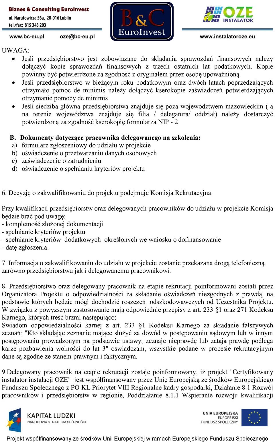 dołączyć kserokopie zaświadczeń potwierdzających otrzymanie pomocy de minimis Jeśli siedziba główna przedsiębiorstwa znajduje się poza województwem mazowieckim ( a na terenie województwa znajduje się