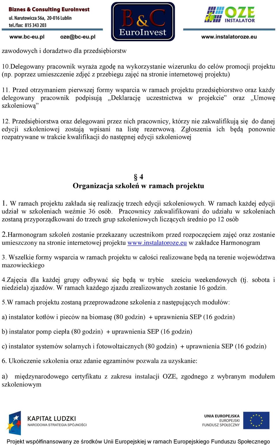 Przed otrzymaniem pierwszej formy wsparcia w ramach projektu przedsiębiorstwo oraz każdy delegowany pracownik podpisują Deklarację uczestnictwa w projekcie oraz Umowę szkoleniową 12.