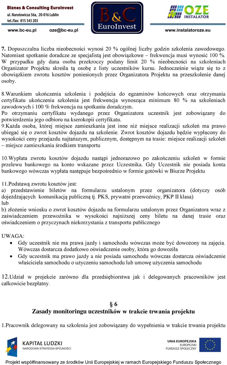 Jednocześnie wiąże się to z obowiązkiem zwrotu kosztów poniesionych przez Organizatora Projektu na przeszkolenie danej osoby. 8.