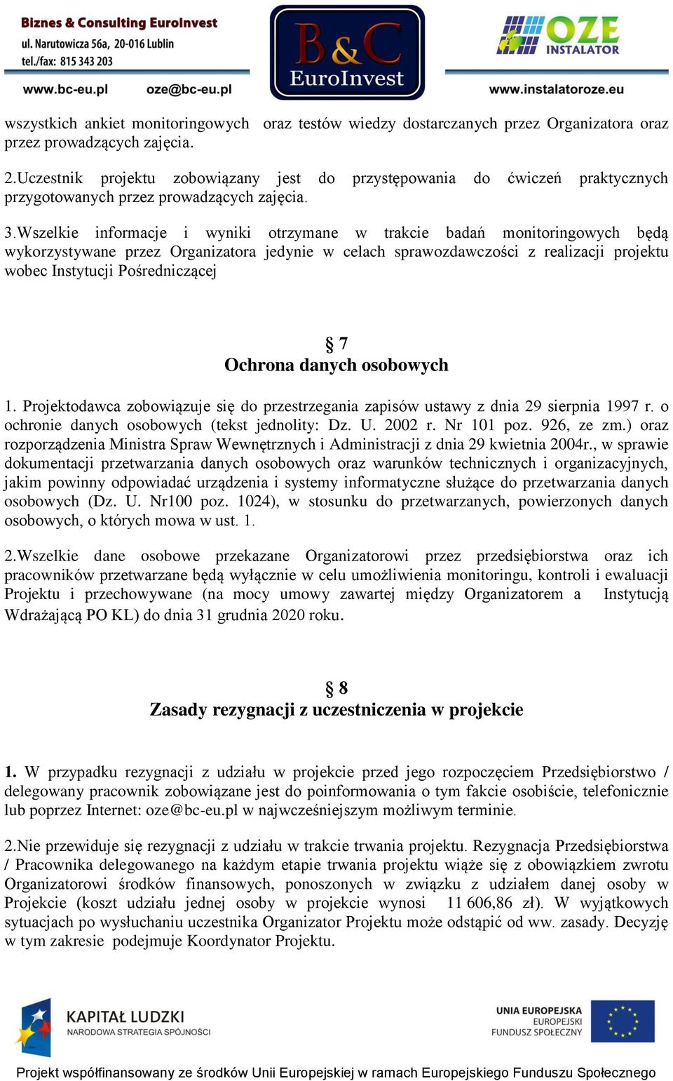 Wszelkie informacje i wyniki otrzymane w trakcie badań monitoringowych będą wykorzystywane przez Organizatora jedynie w celach sprawozdawczości z realizacji projektu wobec Instytucji Pośredniczącej 7