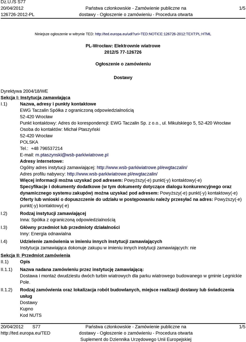 1) Nazwa, adresy i punkty kontaktowe EWG Taczalin Spółka z ograniczoną odpowiedzialnością 52-420 Wrocław Punkt kontaktowy: Adres do korespondencji: EWG Taczalin Sp. z o.o., ul.