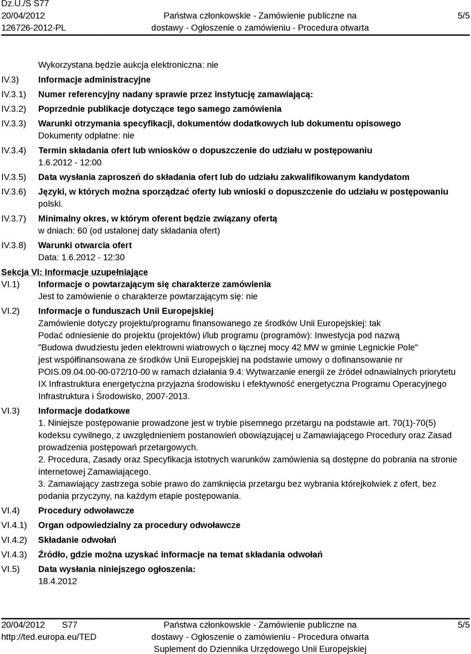 zamawiającą: Poprzednie publikacje dotyczące tego samego zamówienia Warunki otrzymania specyfikacji, dokumentów dodatkowych lub dokumentu opisowego Dokumenty odpłatne: nie Termin składania ofert lub