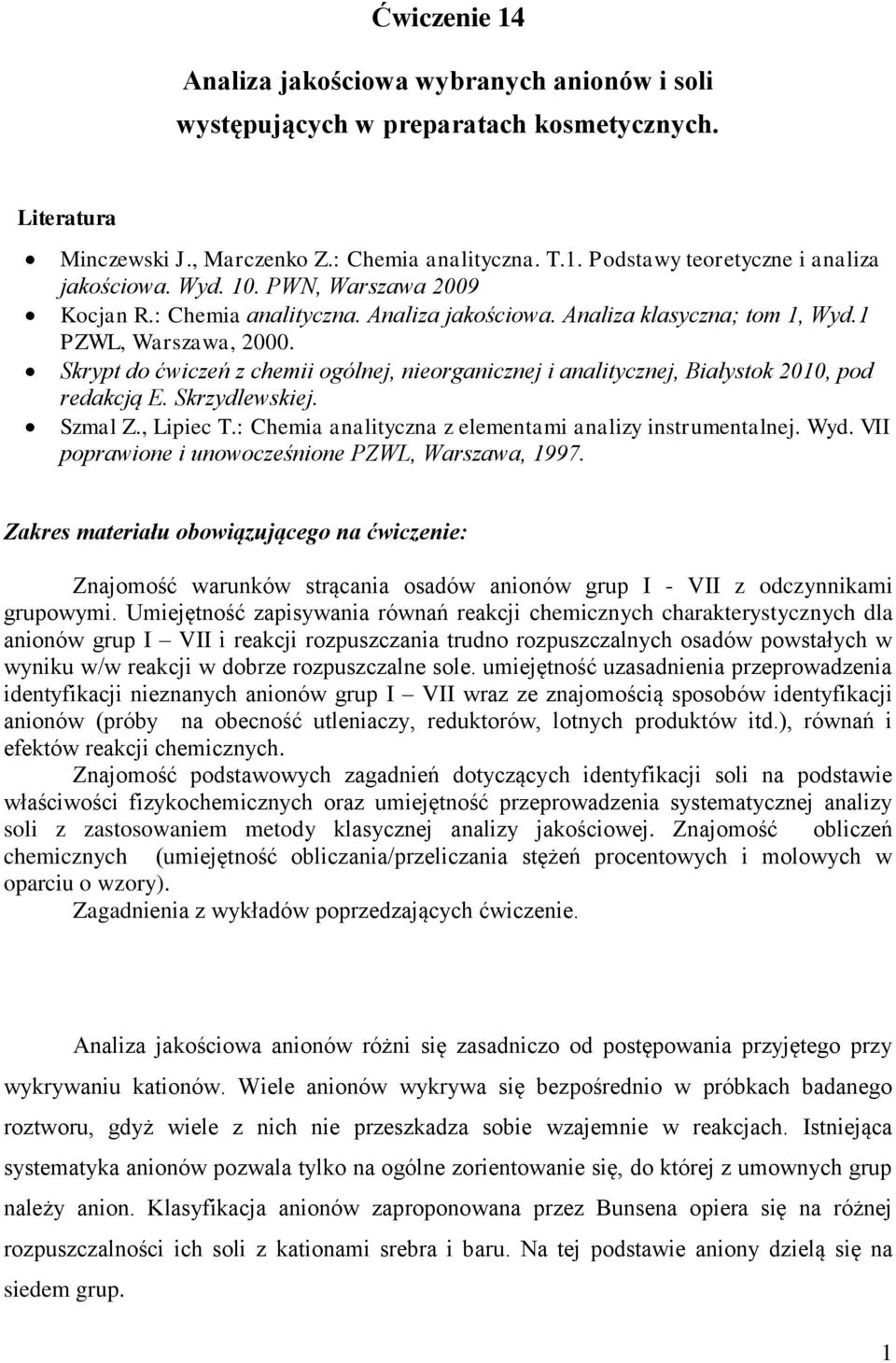 Skrypt do ćwiczeń z chemii ogólnej, nieorganicznej i analitycznej, Białystok 2010, pod redakcją E. Skrzydlewskiej. Szmal Z., Lipiec T.: Chemia analityczna z elementami analizy instrumentalnej. Wyd.