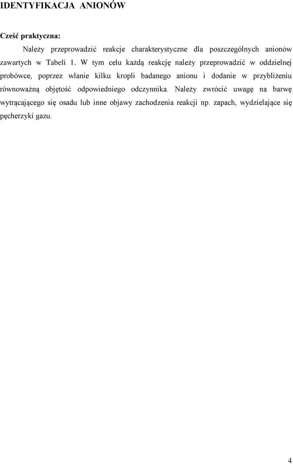 W tym celu każdą reakcję należy przeprowadzić w oddzielnej probówce, poprzez wlanie kilku kropli badanego anionu i