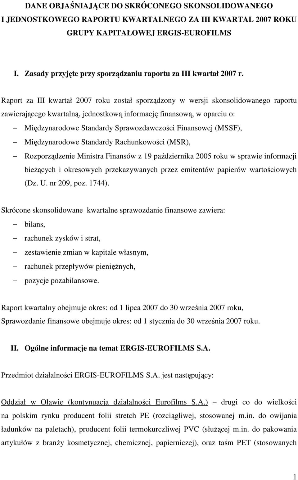 Raport za III kwartał 2007 roku został sporządzony w wersji skonsolidowanego raportu zawierającego kwartalną, jednostkową informację finansową, w oparciu o: Międzynarodowe Standardy Sprawozdawczości