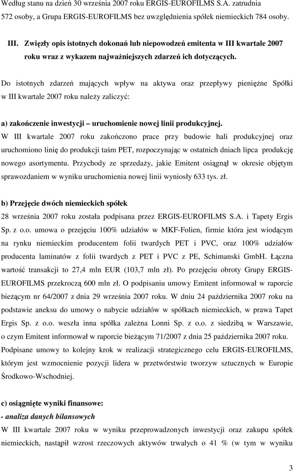Do istotnych zdarzeń mających wpływ na aktywa oraz przepływy pienięŝne Spółki w III kwartale 2007 roku naleŝy zaliczyć: a) zakończenie inwestycji uruchomienie nowej linii produkcyjnej.