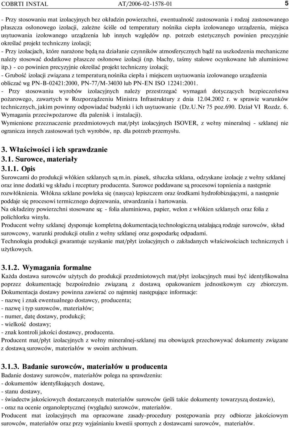 potrzeb estetycznych powinien precyzyjnie określać projekt techniczny izolacji; - Przy izolacjach, które narażone będą na działanie czynników atmosferycznych bądź na uszkodzenia mechaniczne należy