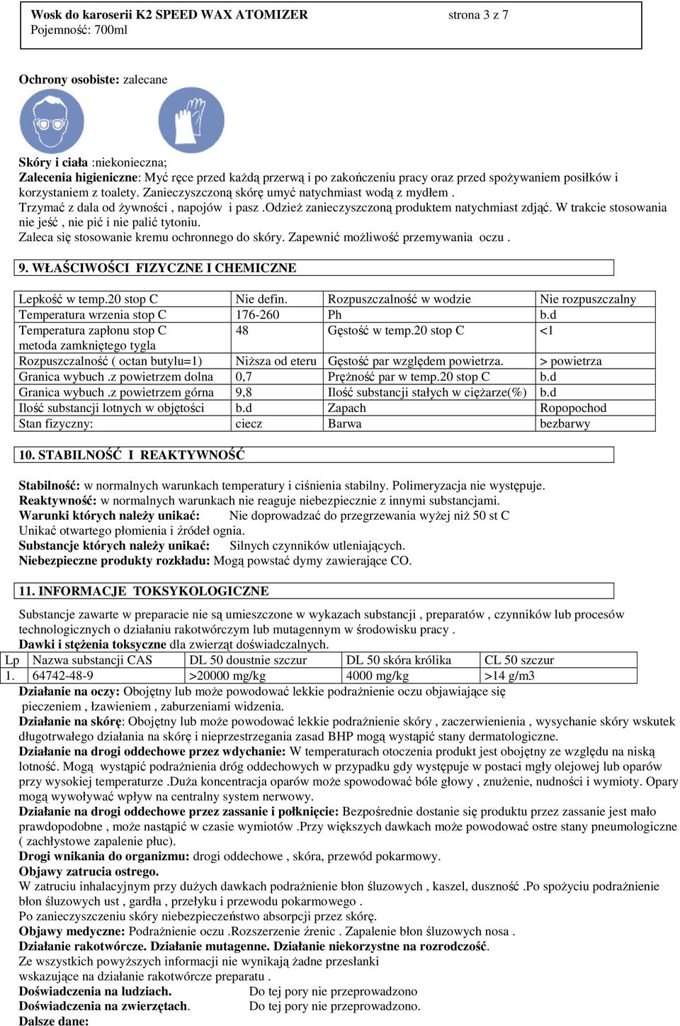 W trakcie stosowania nie jeść, nie pić i nie palić tytoniu. Zaleca się stosowanie kremu ochronnego do skóry. Zapewnić moŝliwość przemywania oczu. 9. WŁAŚCIWOŚCI FIZYCZNE I CHEMICZNE Lepkość w temp.