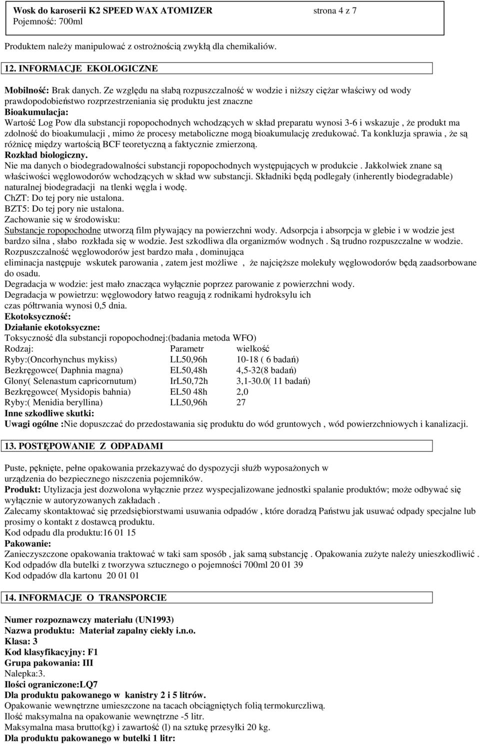 ropopochodnych wchodzących w skład preparatu wynosi 3-6 i wskazuje, Ŝe produkt ma zdolność do bioakumulacji, mimo Ŝe procesy metaboliczne mogą bioakumulację zredukować.