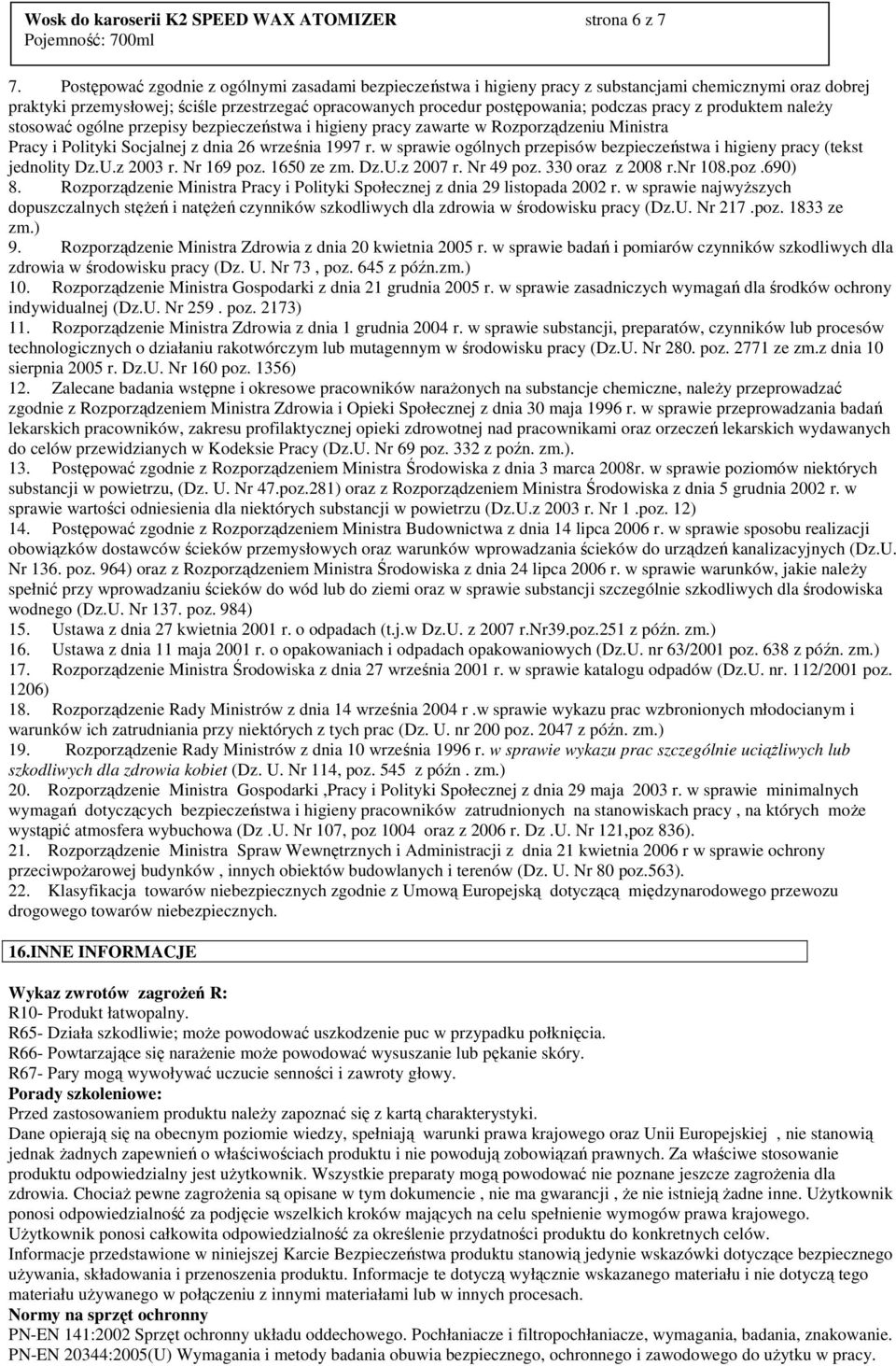 pracy z produktem naleŝy stosować ogólne przepisy bezpieczeństwa i higieny pracy zawarte w Rozporządzeniu Ministra Pracy i Polityki Socjalnej z dnia 26 września 1997 r.