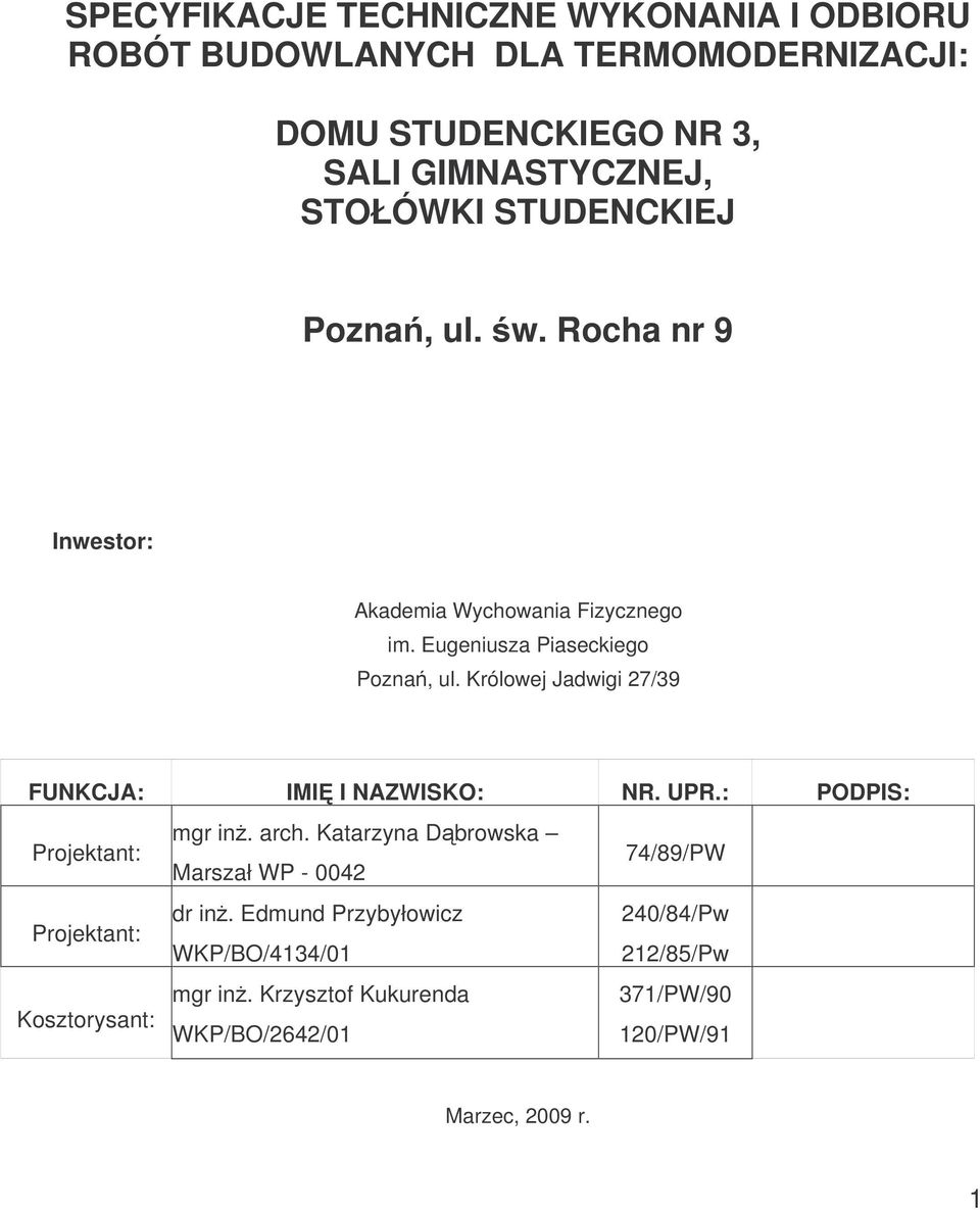 Królowej Jadwigi 27/39 FUNKCJA: IMI I NAZWISKO: NR. UPR.: PODPIS: Projektant: mgr in. arch.