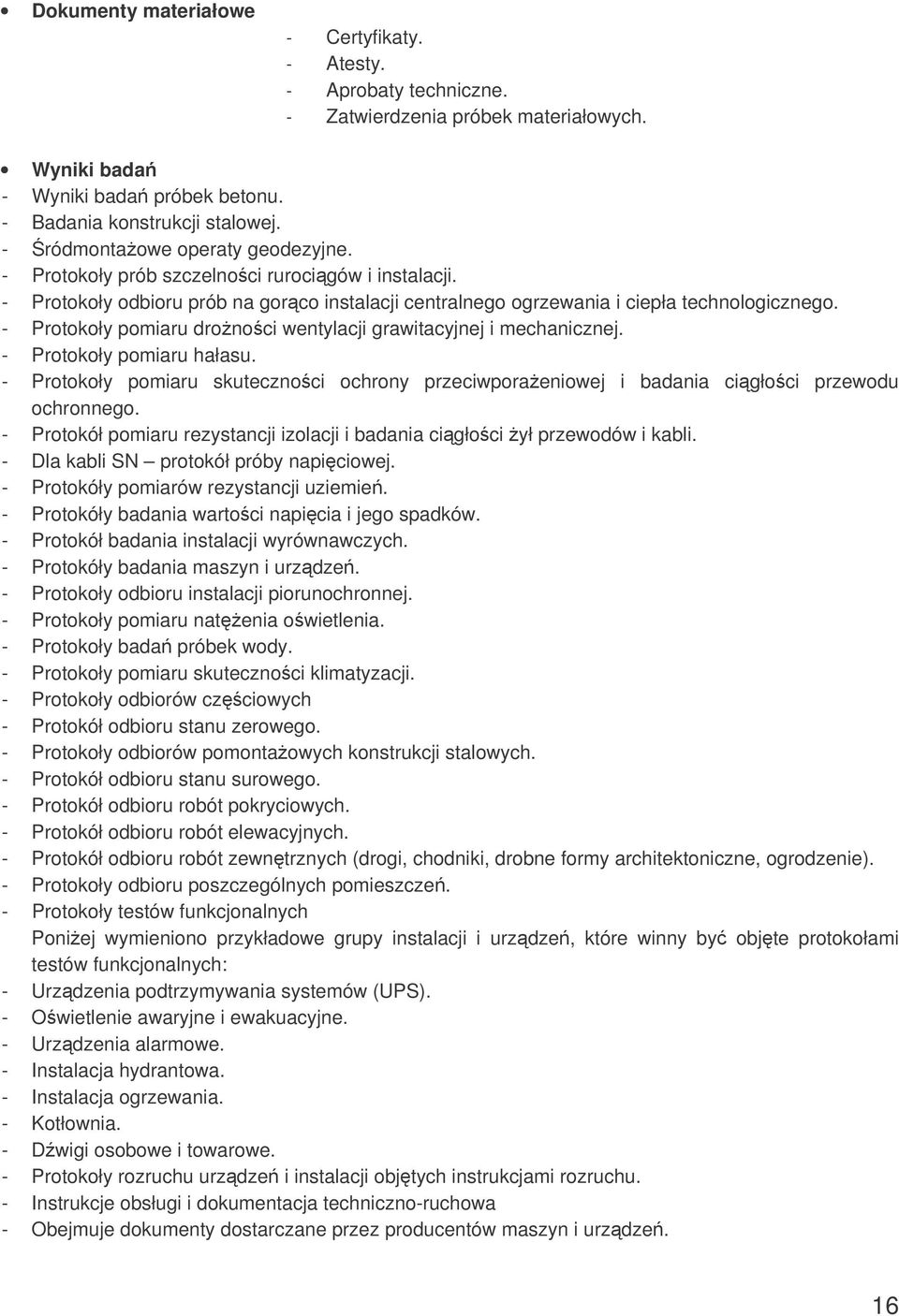 - Protokoły pomiaru dronoci wentylacji grawitacyjnej i mechanicznej. - Protokoły pomiaru hałasu. - Protokoły pomiaru skutecznoci ochrony przeciwporaeniowej i badania cigłoci przewodu ochronnego.