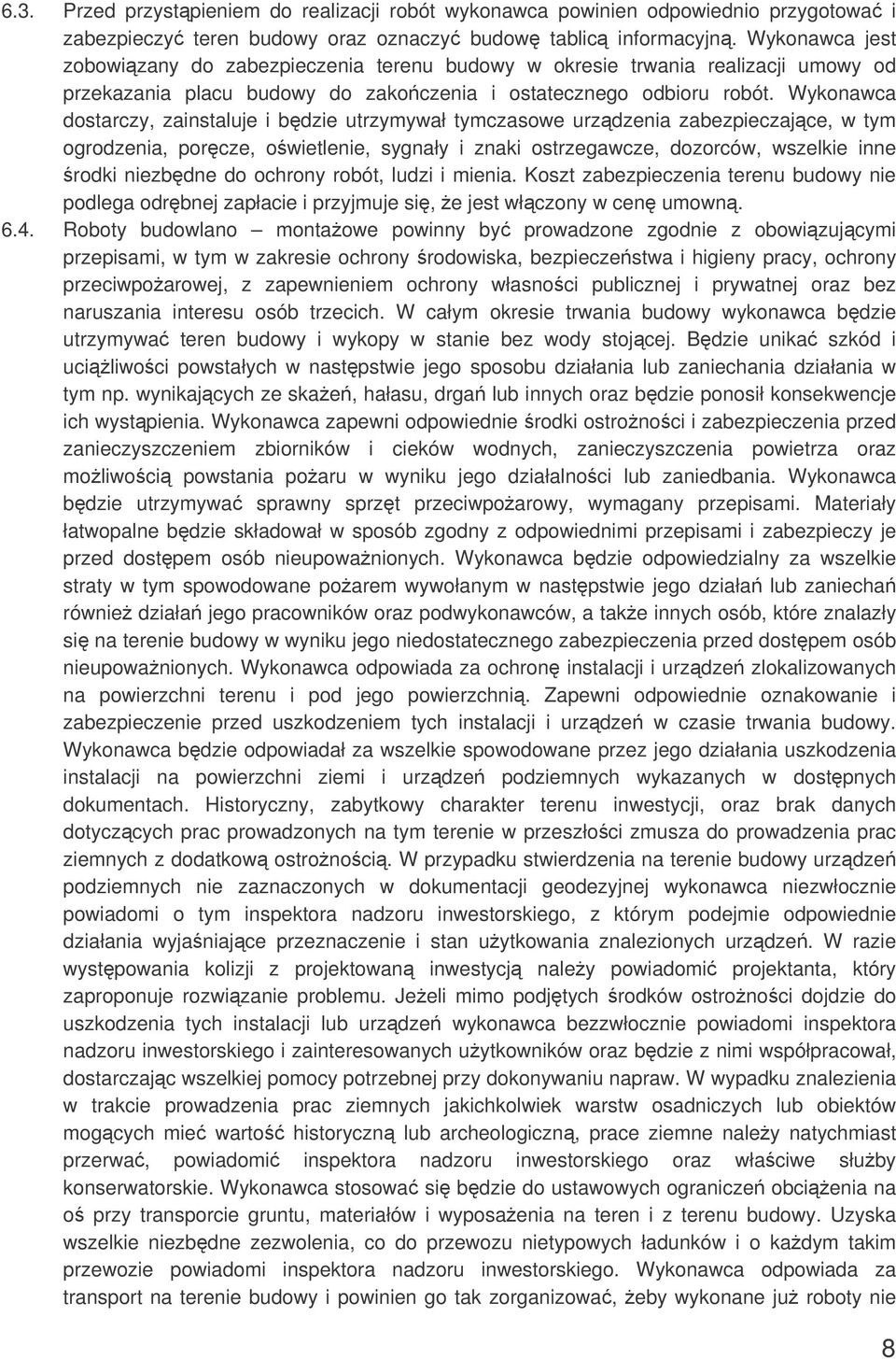 Wykonawca dostarczy, zainstaluje i bdzie utrzymywał tymczasowe urzdzenia zabezpieczajce, w tym ogrodzenia, porcze, owietlenie, sygnały i znaki ostrzegawcze, dozorców, wszelkie inne rodki niezbdne do