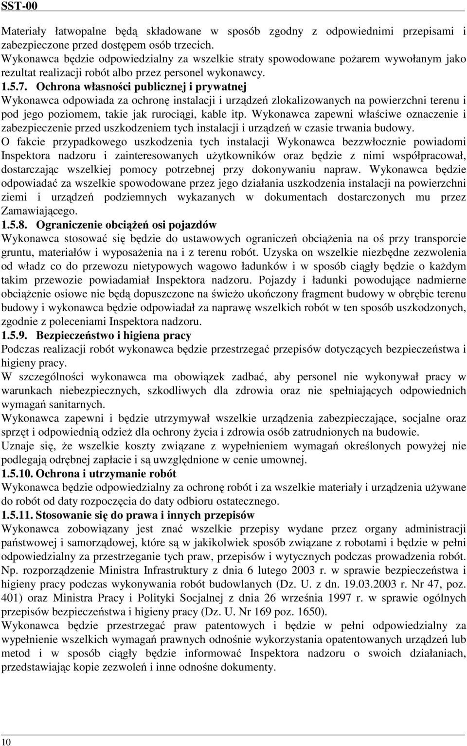 Ochrona własności publicznej i prywatnej Wykonawca odpowiada za ochronę instalacji i urządzeń zlokalizowanych na powierzchni terenu i pod jego poziomem, takie jak rurociągi, kable itp.