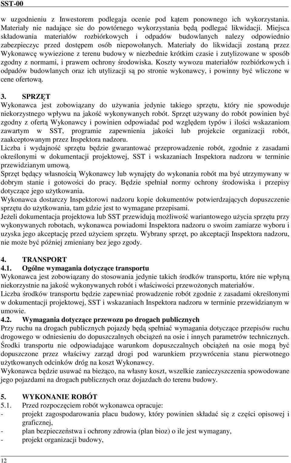 Materiały do likwidacji zostaną przez Wykonawcę wywiezione z terenu budowy w niezbednie krótkim czasie i zutylizowane w sposób zgodny z normami, i prawem ochrony środowiska.
