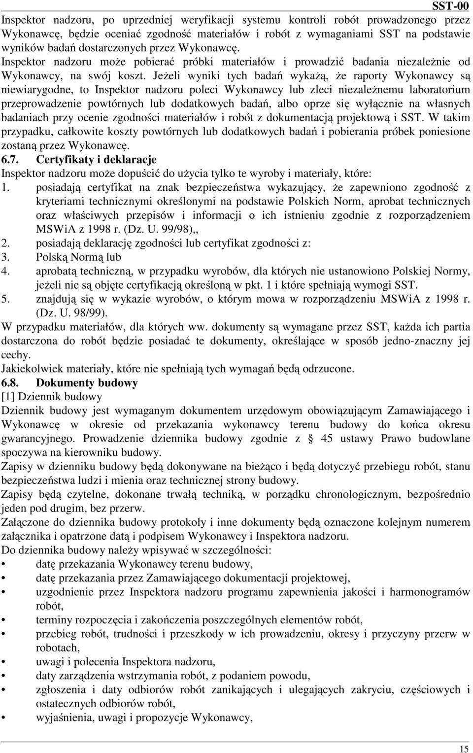 Jeżeli wyniki tych badań wykażą, że raporty Wykonawcy są niewiarygodne, to Inspektor nadzoru poleci Wykonawcy lub zleci niezależnemu laboratorium przeprowadzenie powtórnych lub dodatkowych badań,
