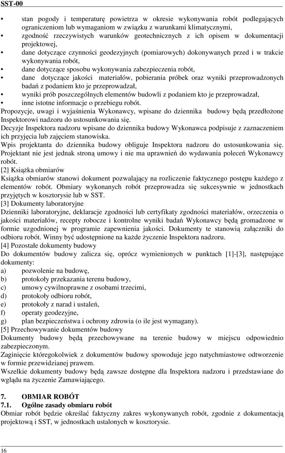 dane dotyczące jakości materiałów, pobierania próbek oraz wyniki przeprowadzonych badań z podaniem kto je przeprowadzał, wyniki prób poszczególnych elementów budowli z podaniem kto je przeprowadzał,