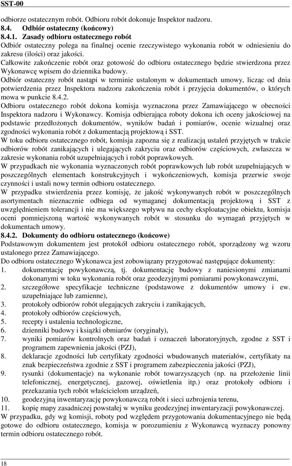 Całkowite zakończenie robót oraz gotowość do odbioru ostatecznego będzie stwierdzona przez Wykonawcę wpisem do dziennika budowy.