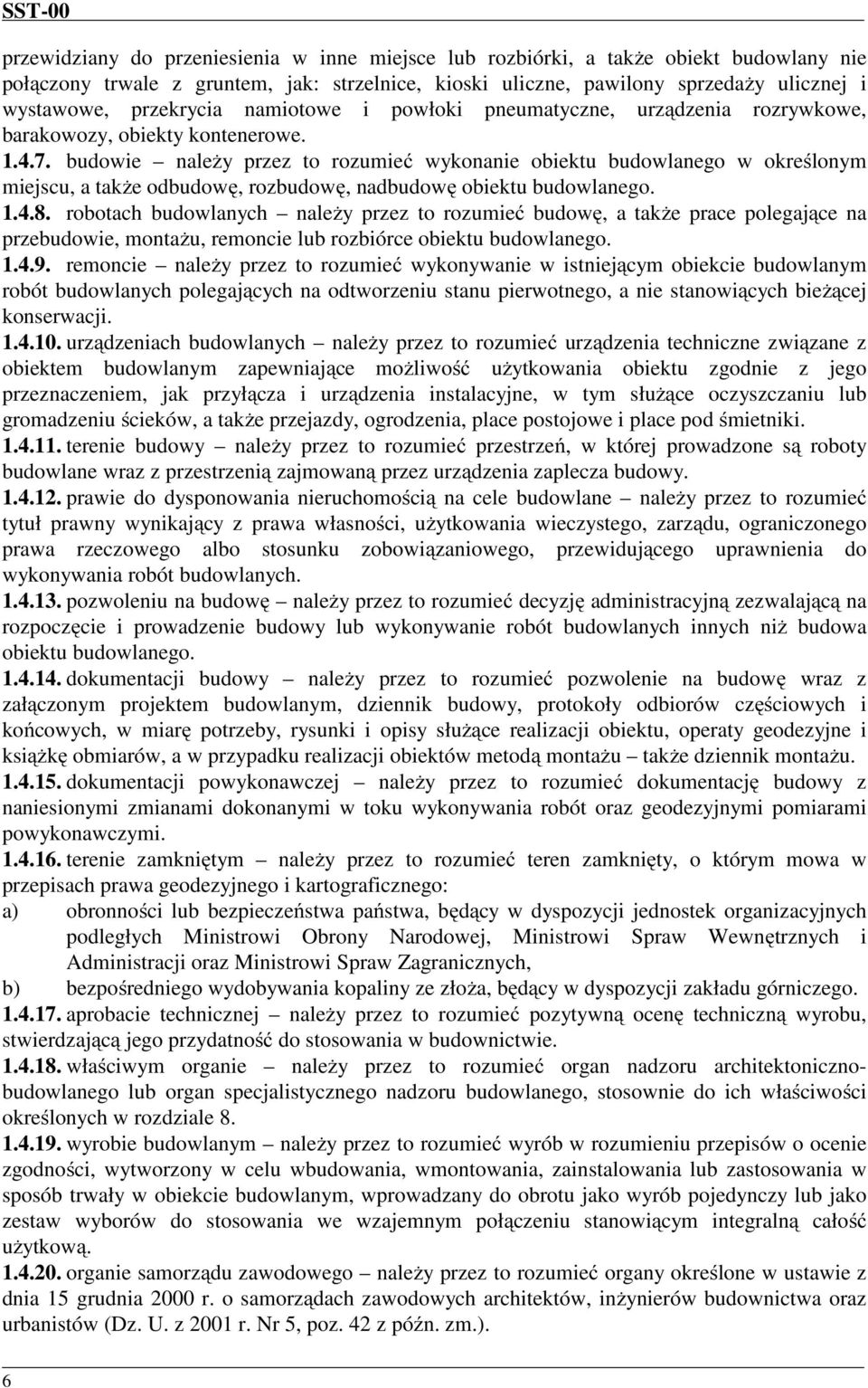 budowie należy przez to rozumieć wykonanie obiektu budowlanego w określonym miejscu, a także odbudowę, rozbudowę, nadbudowę obiektu budowlanego. 1.4.8.
