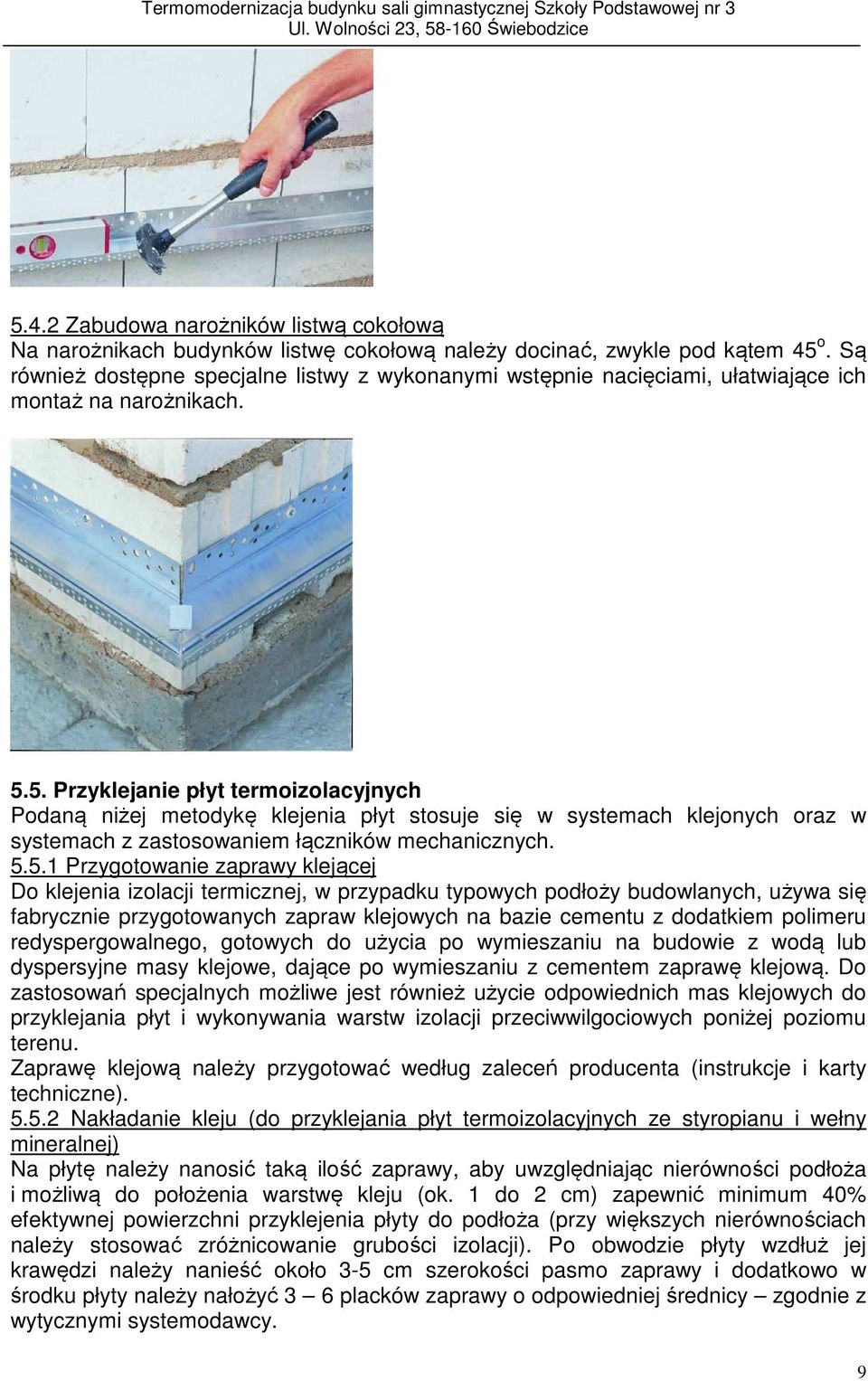 5. Przyklejanie płyt termoizolacyjnych Podaną niżej metodykę klejenia płyt stosuje się w systemach klejonych oraz w systemach z zastosowaniem łączników mechanicznych. 5.5.1 Przygotowanie zaprawy