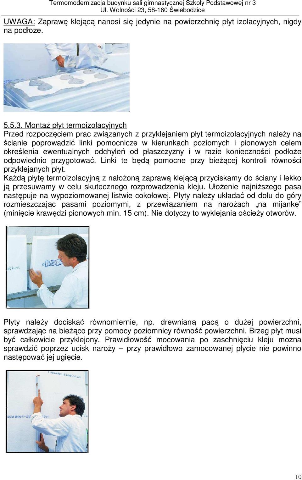 określenia ewentualnych odchyleń od płaszczyzny i w razie konieczności podłoże odpowiednio przygotować. Linki te będą pomocne przy bieżącej kontroli równości przyklejanych płyt.
