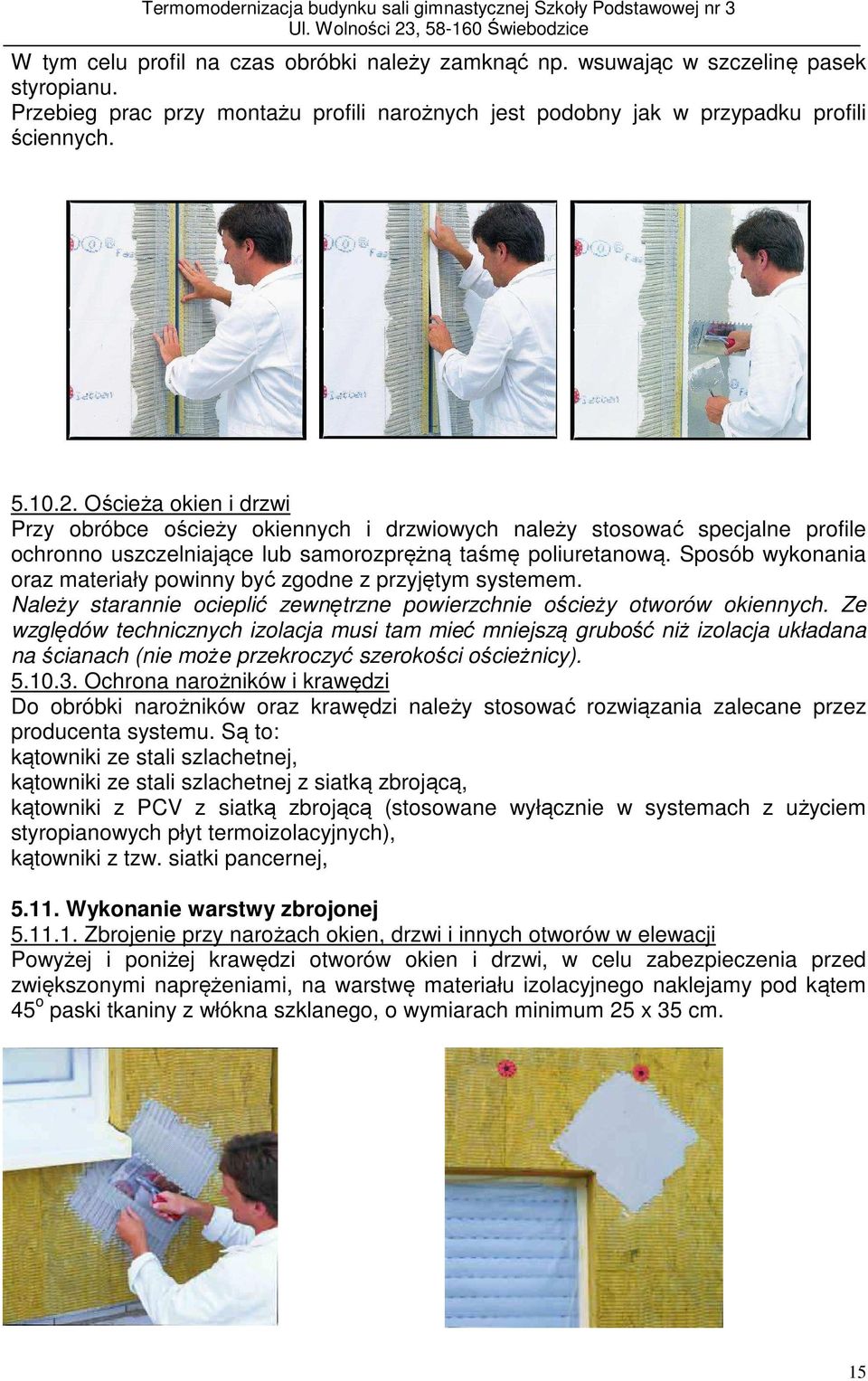 Sposób wykonania oraz materiały powinny być zgodne z przyjętym systemem. Należy starannie ocieplić zewnętrzne powierzchnie ościeży otworów okiennych.