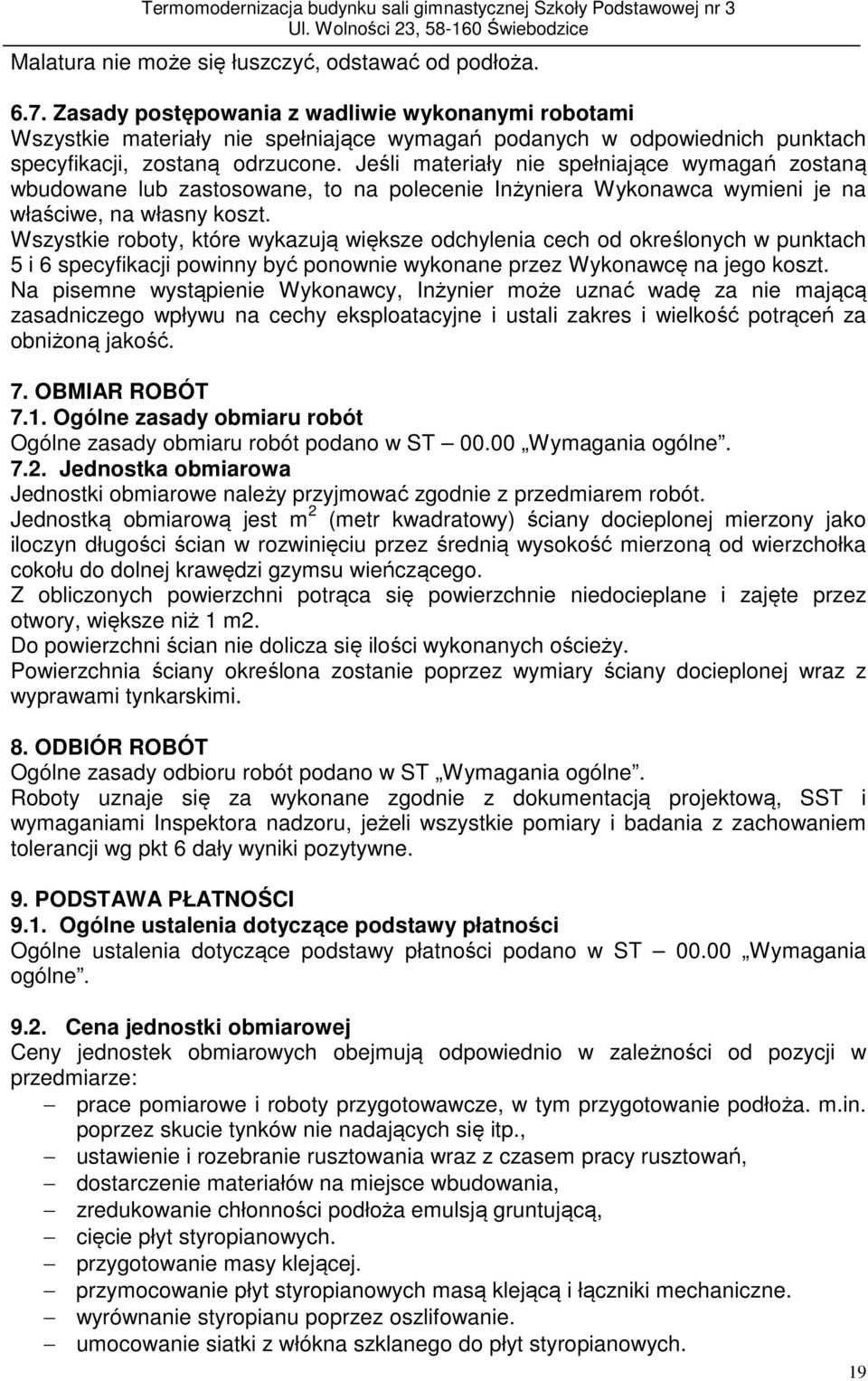 Jeśli materiały nie spełniające wymagań zostaną wbudowane lub zastosowane, to na polecenie Inżyniera Wykonawca wymieni je na właściwe, na własny koszt.