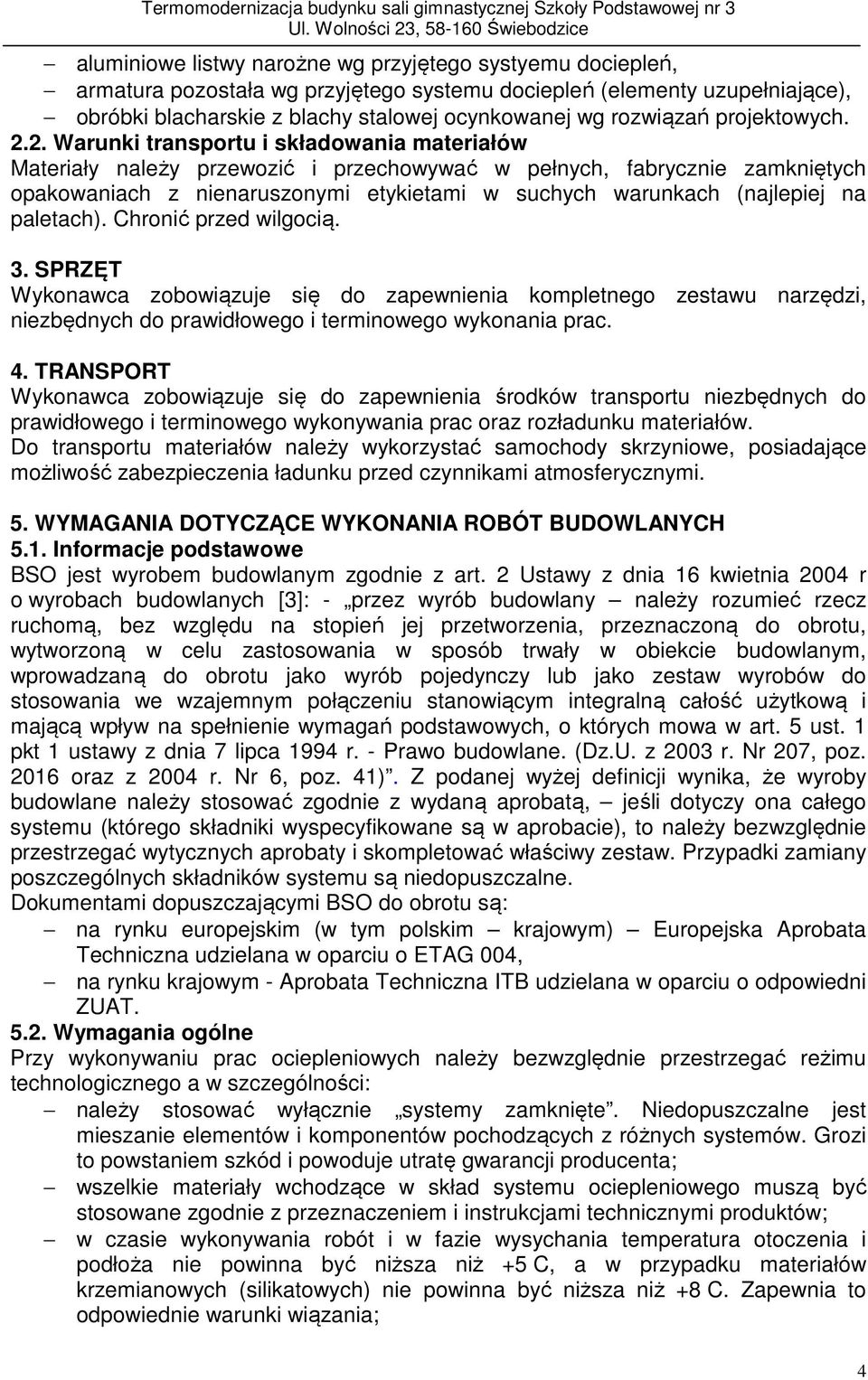 2. Warunki transportu i składowania materiałów Materiały należy przewozić i przechowywać w pełnych, fabrycznie zamkniętych opakowaniach z nienaruszonymi etykietami w suchych warunkach (najlepiej na