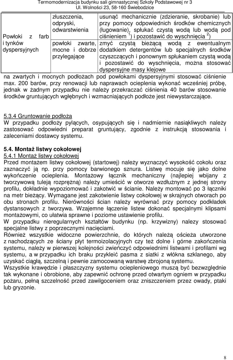wodą z ewentualnym dodatkiem detergentów lub specjalnych środków czyszczących i ponownym spłukaniem czystą wodą i pozostawić do wyschnięcia, można stosować dyspersyjne masy klejowe na zwartych i