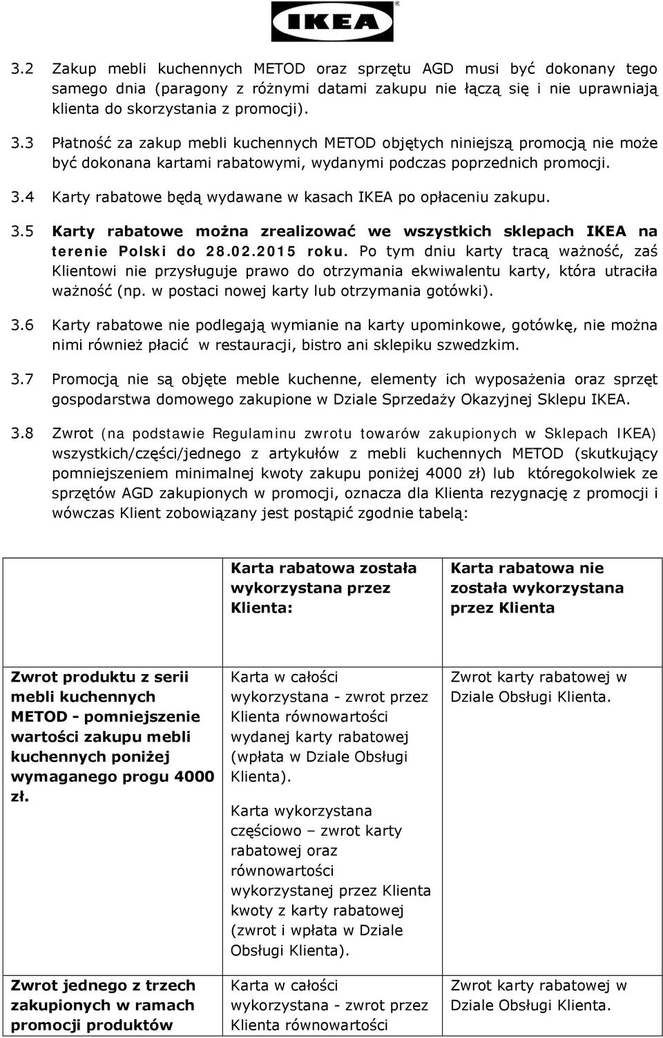 4 Karty rabatowe będą wydawane w kasach IKEA po opłaceniu zakupu. 3.5 Karty rabatowe można zrealizować we wszystkich sklepach IKEA na terenie Polski do 28.02.2015 roku.