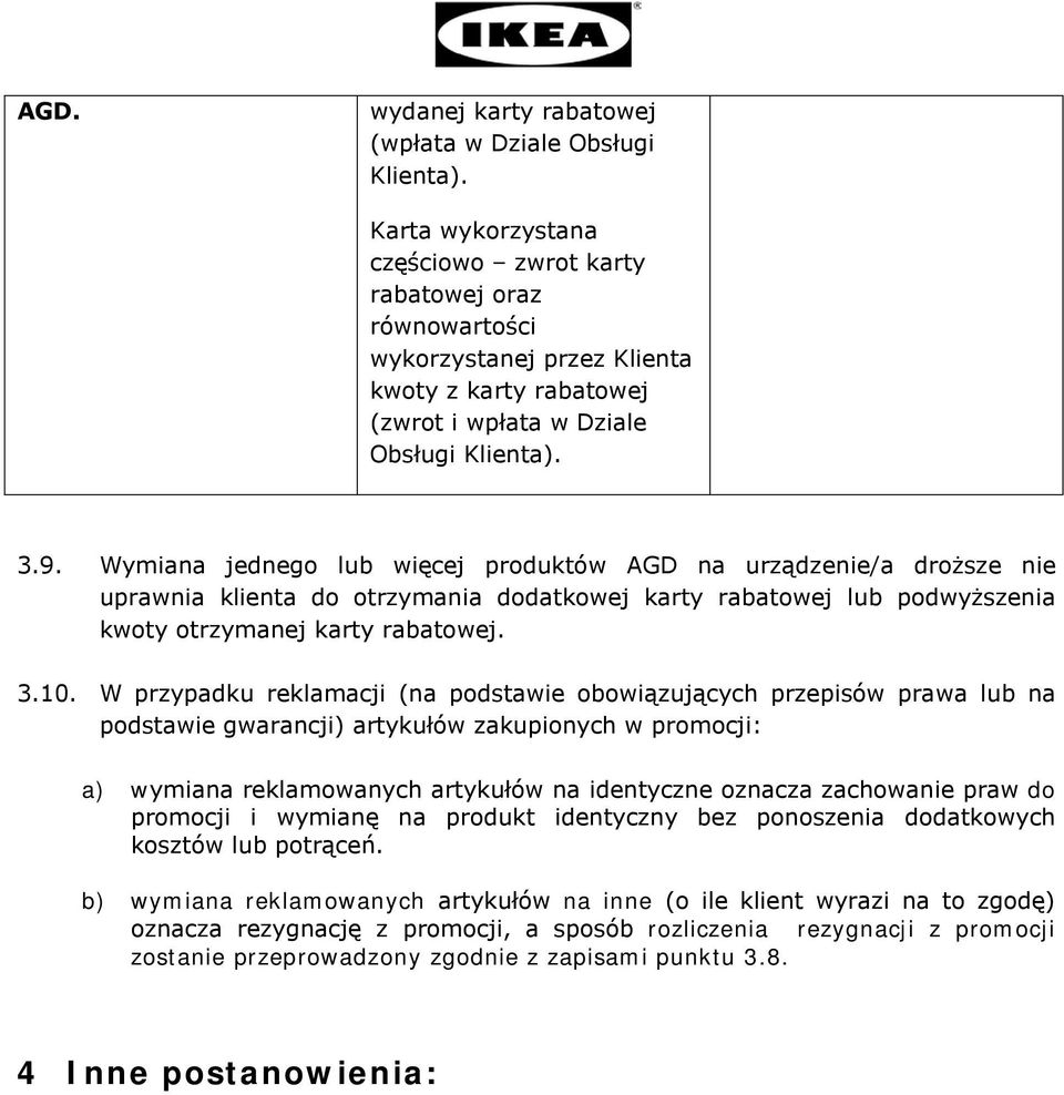 Wymiana jednego lub więcej produktów AGD na urządzenie/a droższe nie uprawnia klienta do otrzymania dodatkowej karty rabatowej lub podwyższenia kwoty otrzymanej karty rabatowej. 3.10.