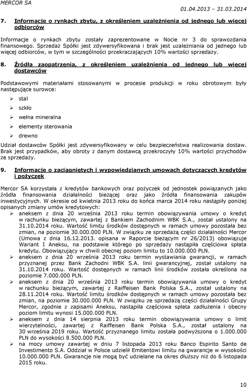 Źródła zaopatrzenia, z określeniem uzależnienia od jednego lub więcej dostawców Podstawowymi materiałami stosowanymi w procesie produkcji w roku obrotowym były następujące surowce: stal szkło wełna