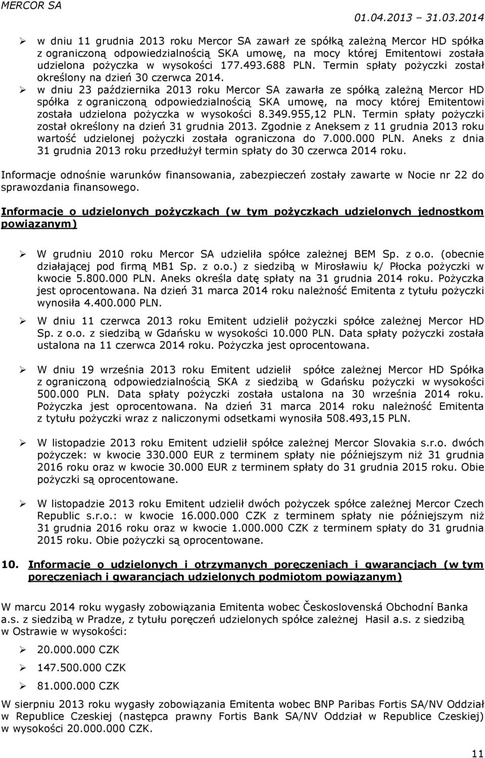 w dniu 23 października 2013 roku Mercor SA zawarła ze spółką zależną Mercor HD spółka z ograniczoną odpowiedzialnością SKA umowę, na mocy której Emitentowi została udzielona pożyczka w wysokości 8.