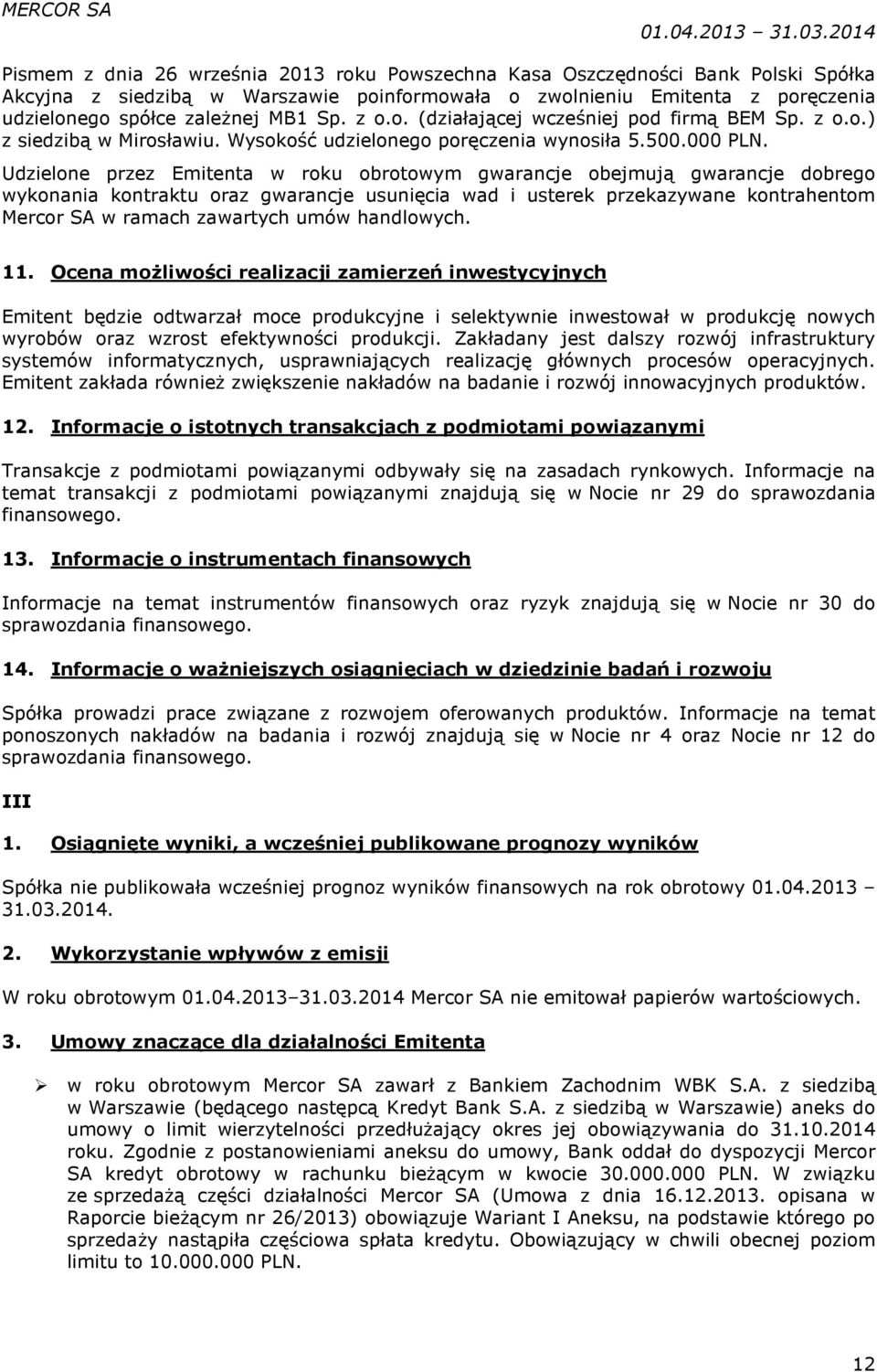 Udzielone przez Emitenta w roku obrotowym gwarancje obejmują gwarancje dobrego wykonania kontraktu oraz gwarancje usunięcia wad i usterek przekazywane kontrahentom Mercor SA w ramach zawartych umów