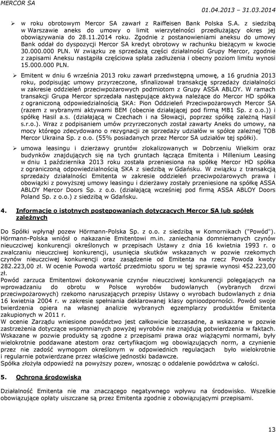 W związku ze sprzedażą części działalności Grupy Mercor, zgodnie z zapisami Aneksu nastąpiła częściowa spłata zadłużenia i obecny poziom limitu wynosi 15.000.000 PLN.