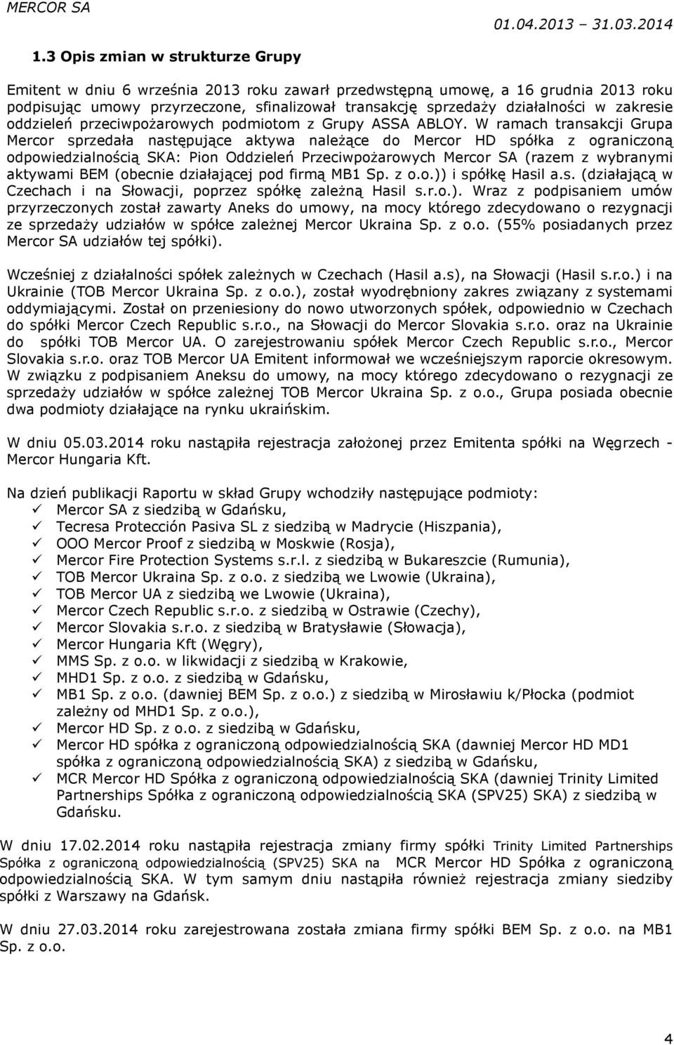 W ramach transakcji Grupa Mercor sprzedała następujące aktywa należące do Mercor HD spółka z ograniczoną odpowiedzialnością SKA: Pion Oddzieleń Przeciwpożarowych Mercor SA (razem z wybranymi aktywami