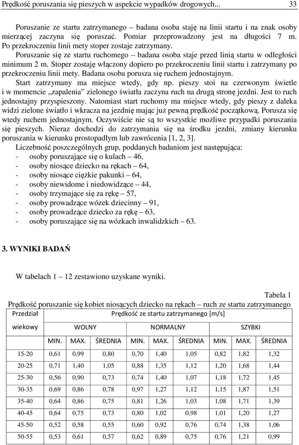 Stoper zostaję włączony dopiero po przekroczeniu linii startu i zatrzymany po przekroczeniu linii mety. Badana osoba porusza się ruchem jednostajnym. Start zatrzymany ma miejsce wtedy, gdy np.