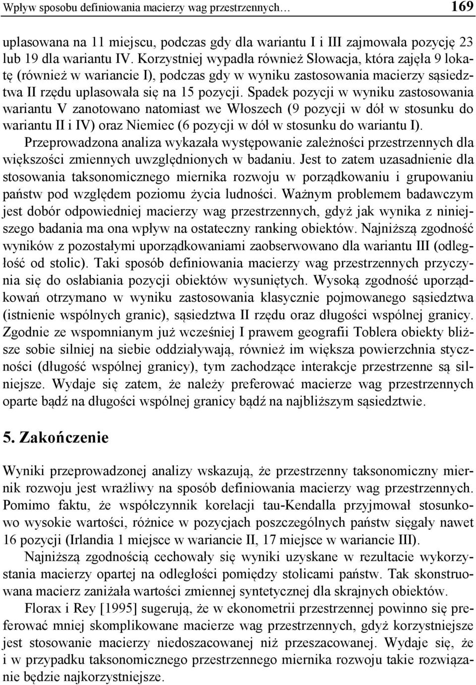 Spaek pozycji w wyniku zastosowania wariantu V zanotowano natomiast we Włoszech (9 pozycji w ół w stosunku o wariantu II i IV) oraz Niemiec (6 pozycji w ół w stosunku o wariantu I).