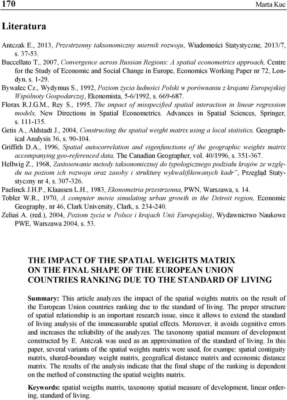 , Wyymus S., 1992, Poziom życia luności Polski w porównaniu z krajami Europejskiej Wspólnoty Gospoarczej, Ekonomista, 5-6/1992, s. 669-687. Florax R.J.G.M., Rey S.