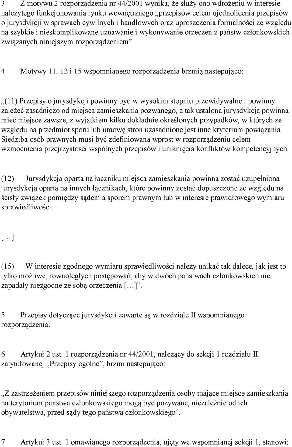 4 Motywy 11, 12 i 15 wspomnianego rozporządzenia brzmią następująco: (11) Przepisy o jurysdykcji powinny być w wysokim stopniu przewidywalne i powinny zależeć zasadniczo od miejsca zamieszkania