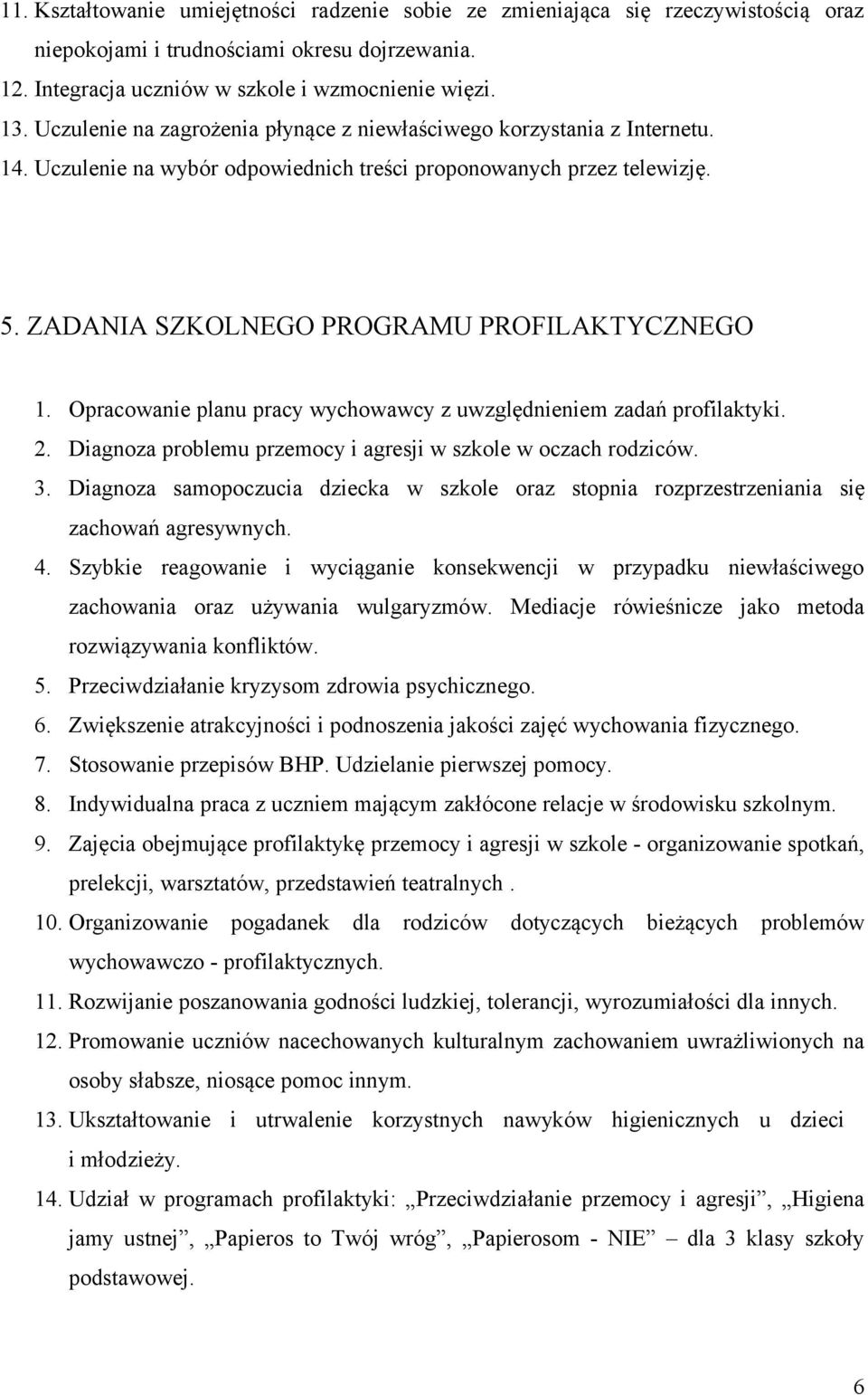 Opracowanie planu pracy wychowawcy z uwzględnieniem zadań profilaktyki. 2. Diagnoza problemu przemocy i agresji w szkole w oczach rodziców. 3.